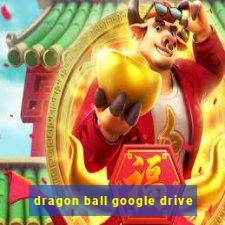 dragon ball google drive