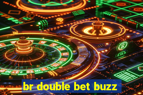 br double bet buzz